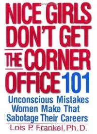 Nice Girls Don’t Get the Corner Office: 101 Unconscious Mistakes Women Make That Sabotage Their Careers